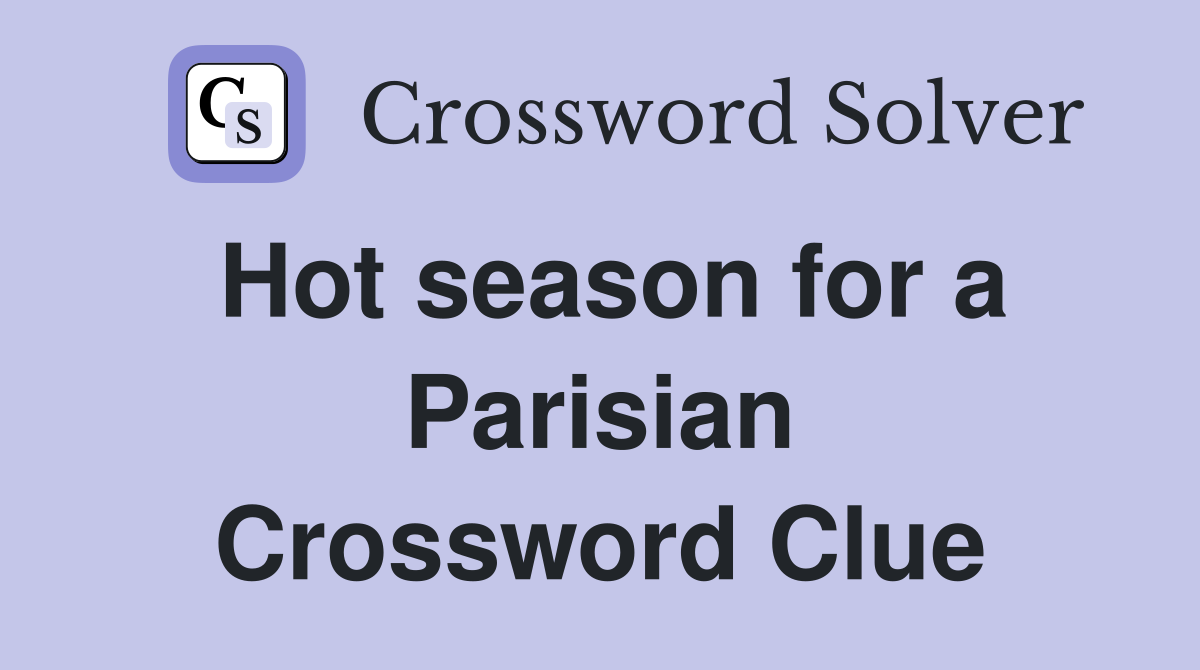 Hot season for a Parisian Crossword Clue