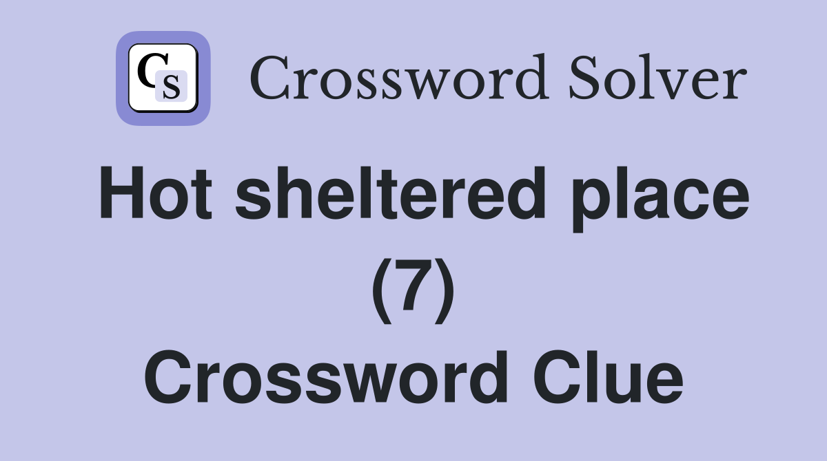 Hot sheltered place (7) Crossword Clue