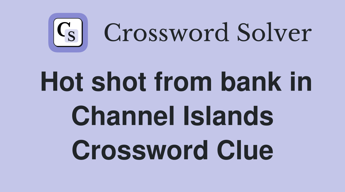 Hot shot from bank in Channel Islands Crossword Clue