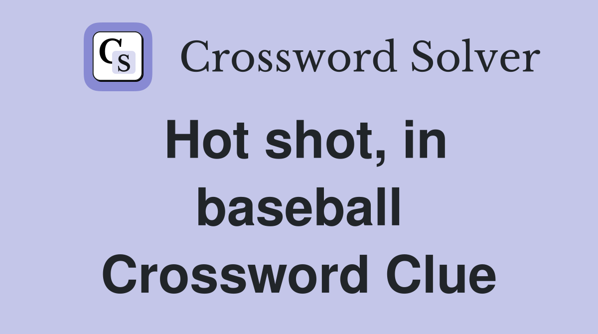 Hot shot, in baseball Crossword Clue