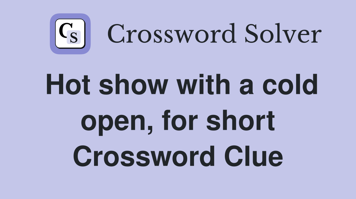 Hot show with a cold open, for short Crossword Clue