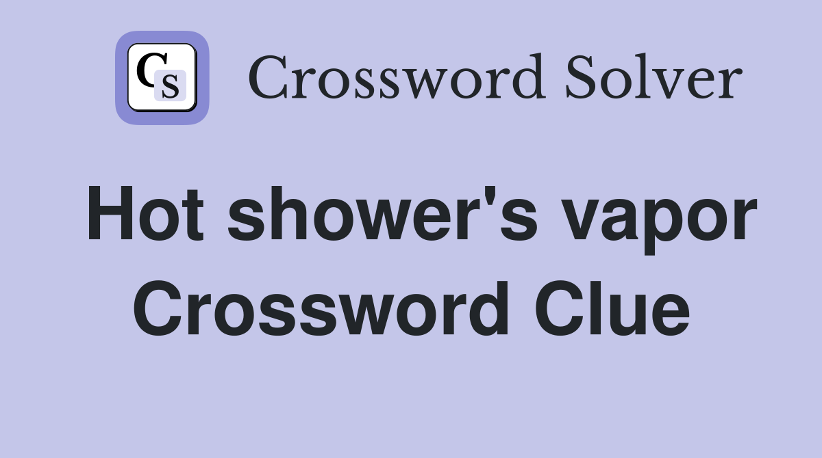 Hot shower's vapor Crossword Clue