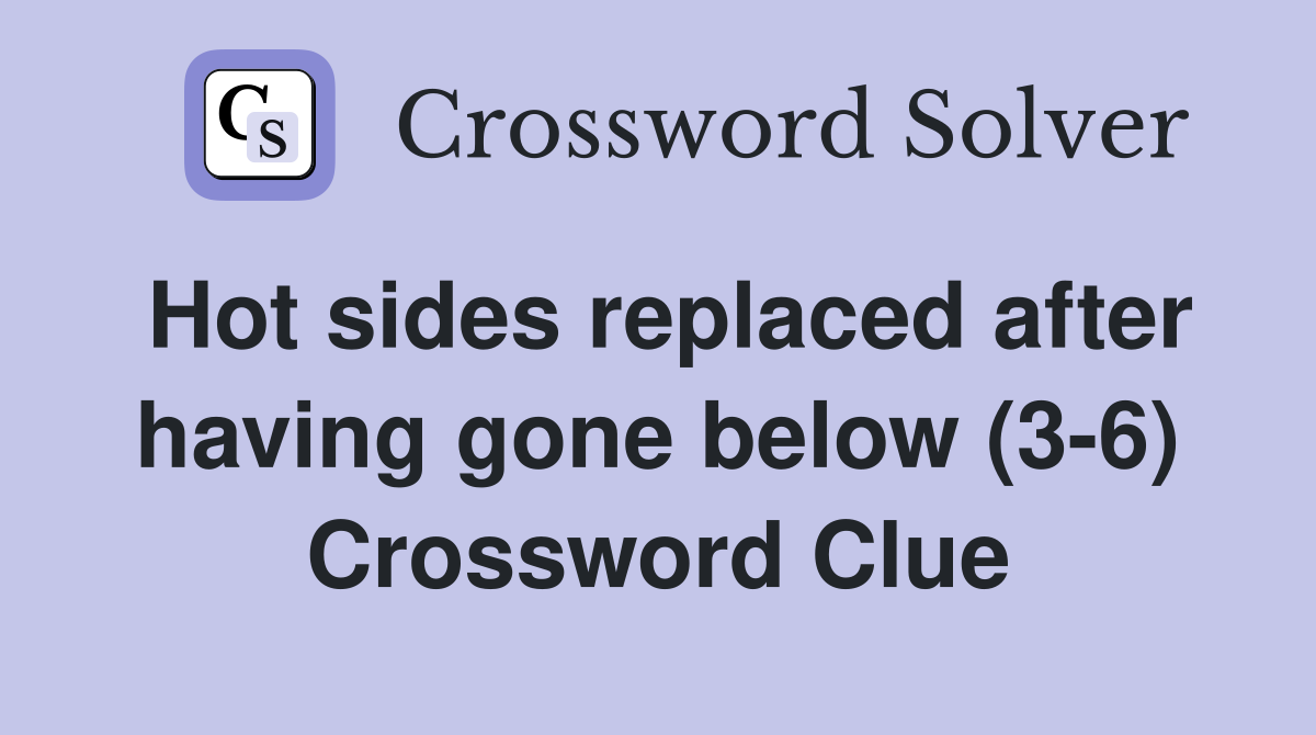 Hot sides replaced after having gone below (3-6) Crossword Clue
