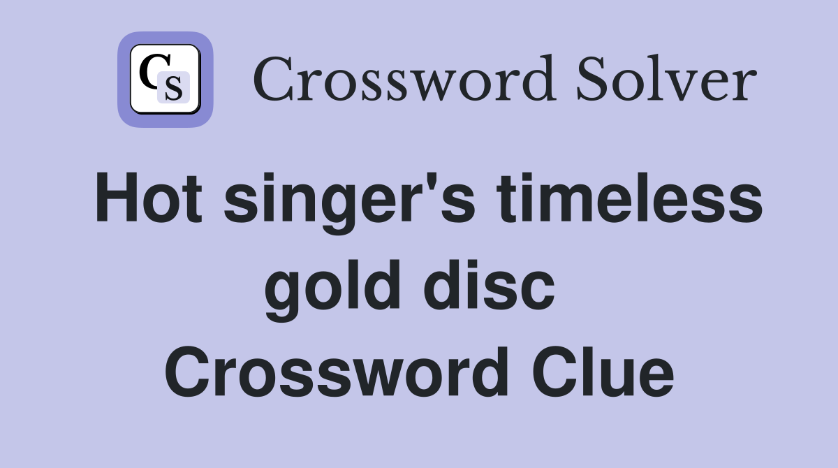 Hot singer's timeless gold disc  Crossword Clue