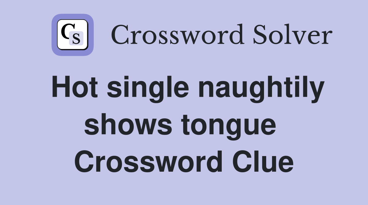 Hot single naughtily shows tongue  Crossword Clue