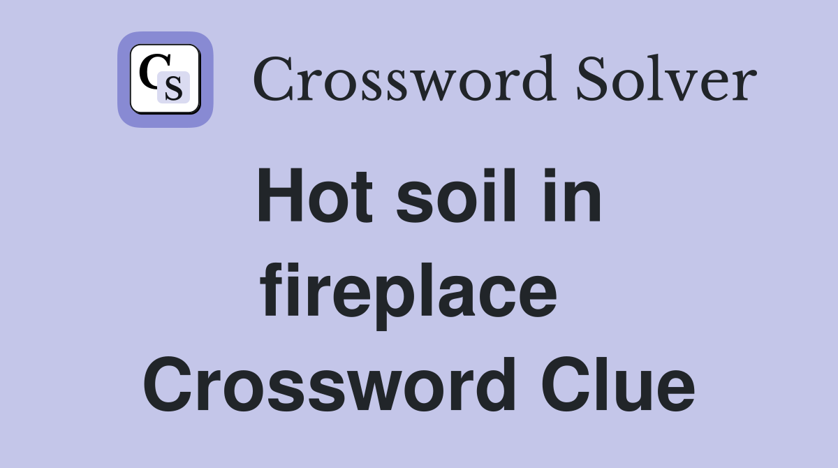 Hot soil in fireplace  Crossword Clue