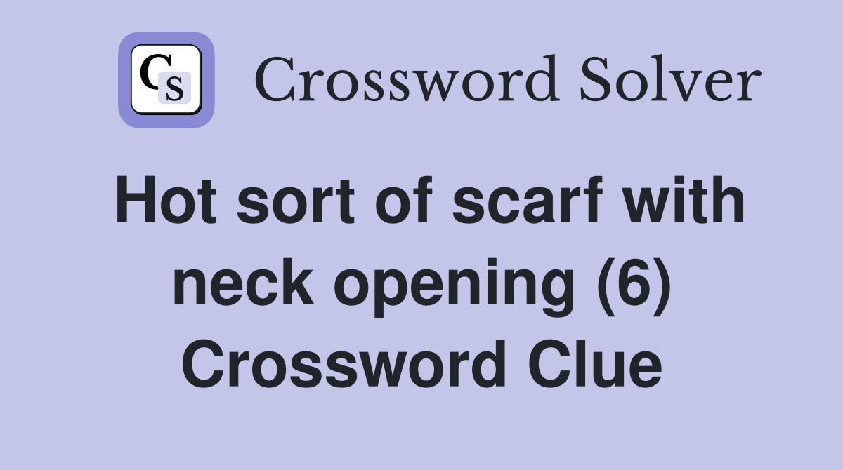 Hot sort of scarf with neck opening (6) Crossword Clue