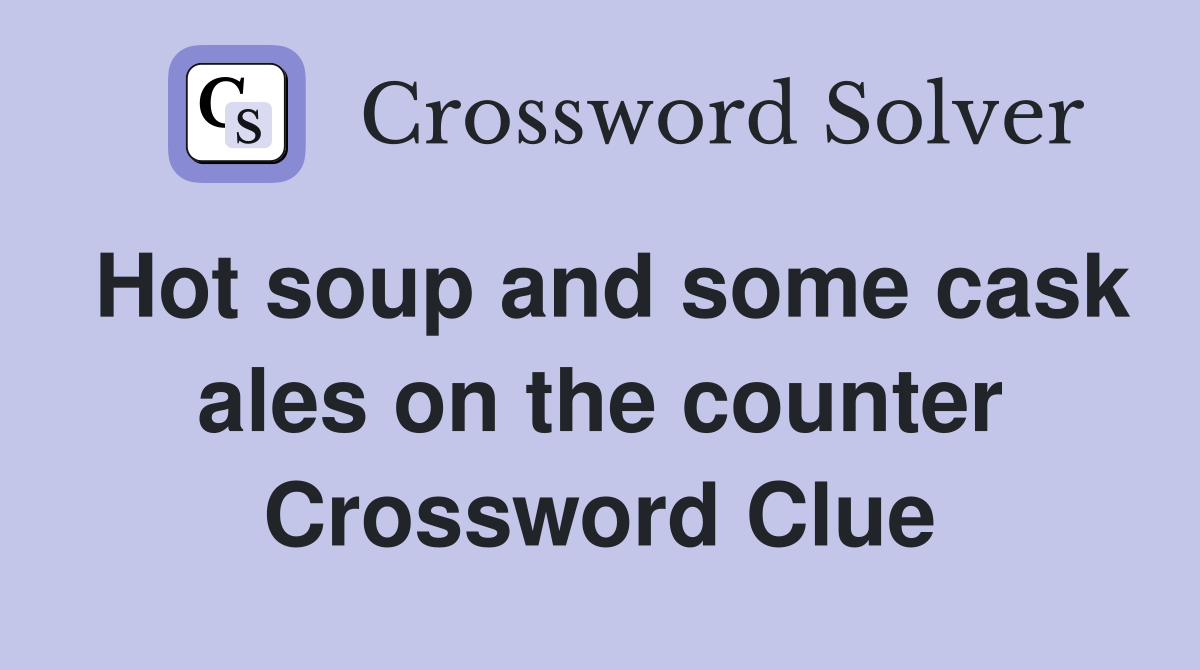 Hot soup and some cask ales on the counter Crossword Clue