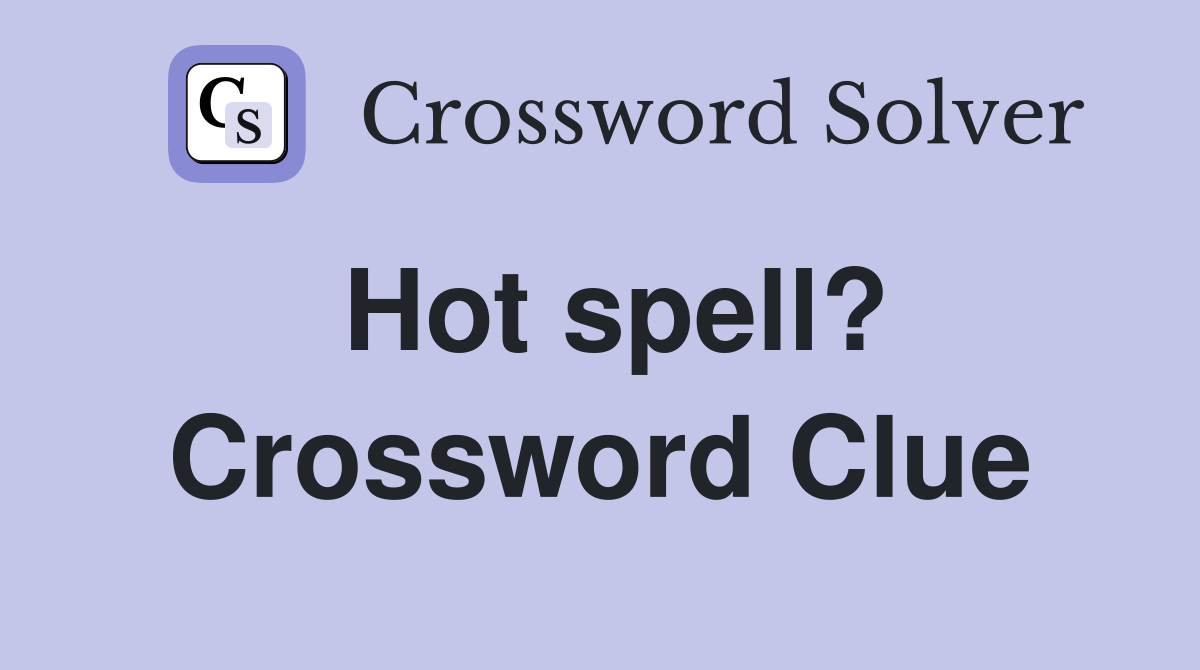 Hot spell? Crossword Clue