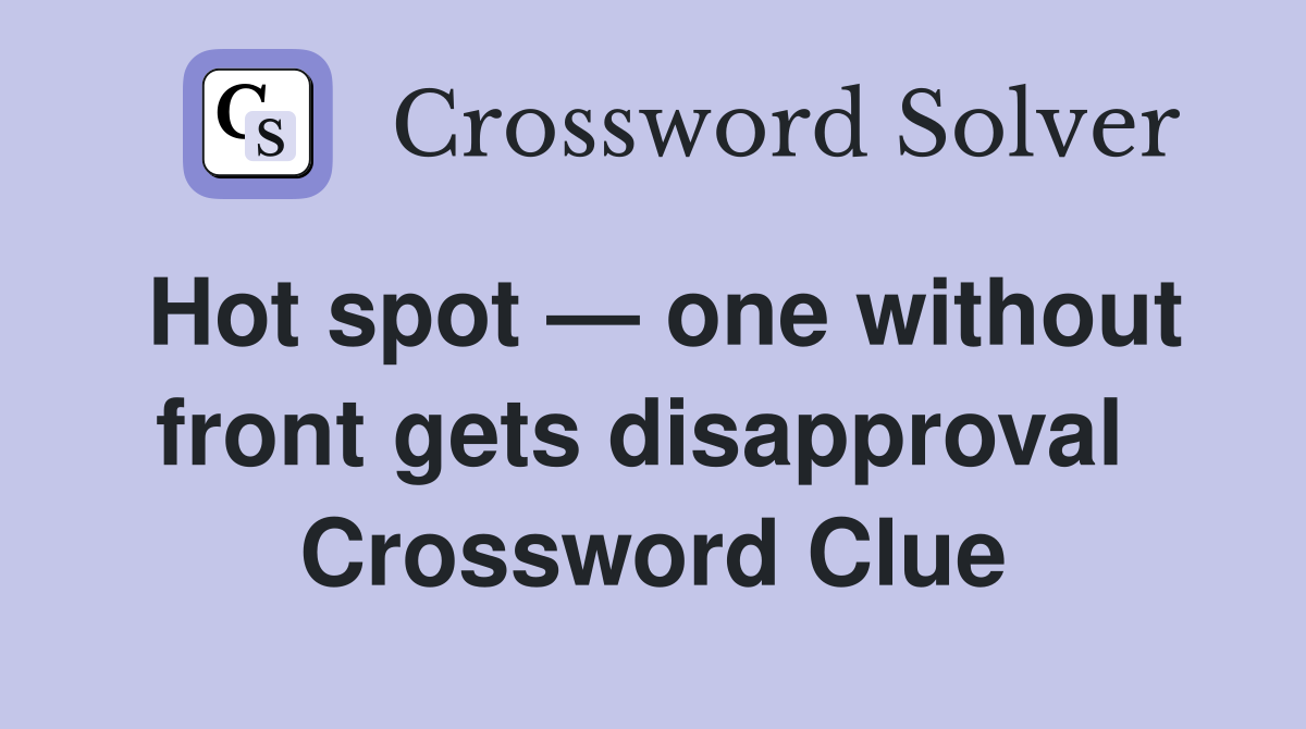Hot spot — one without front gets disapproval  Crossword Clue