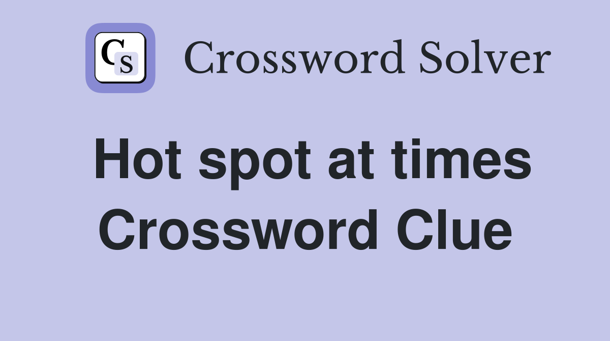 Hot spot at times Crossword Clue