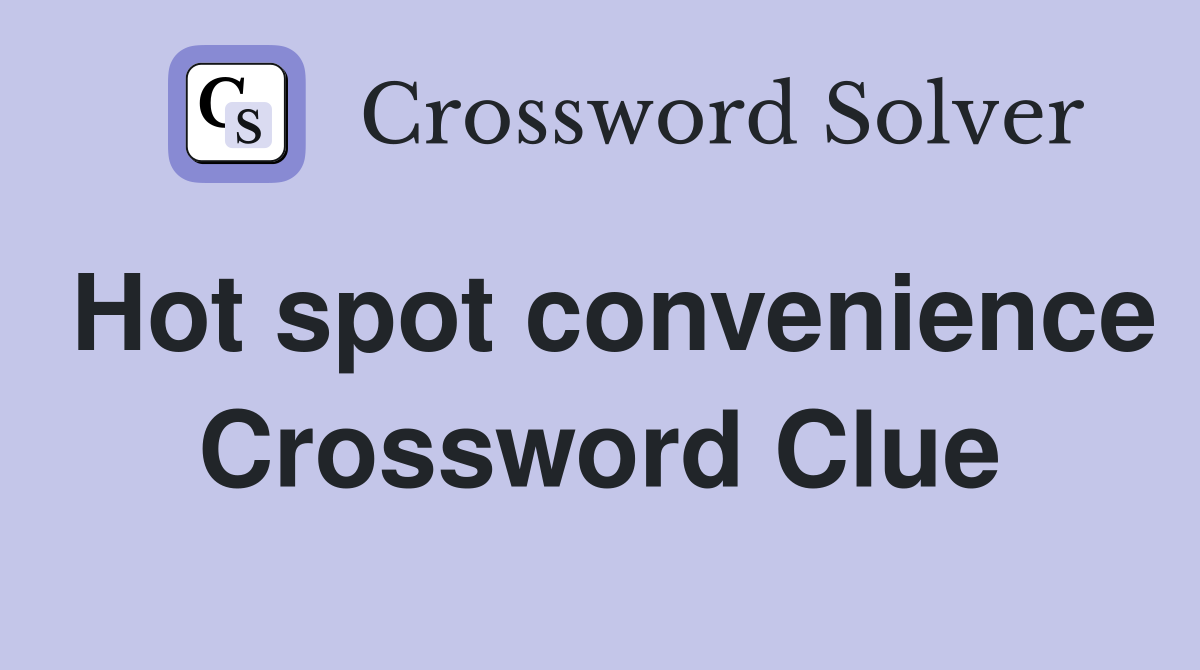 Hot spot convenience Crossword Clue