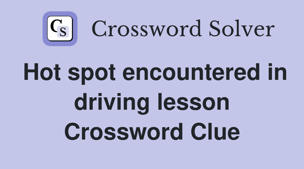 Hot spot encountered in driving lesson Crossword Clue