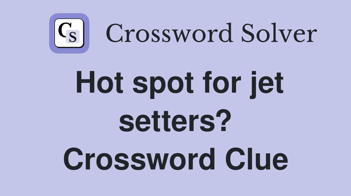 Hot spot for jet setters? Crossword Clue