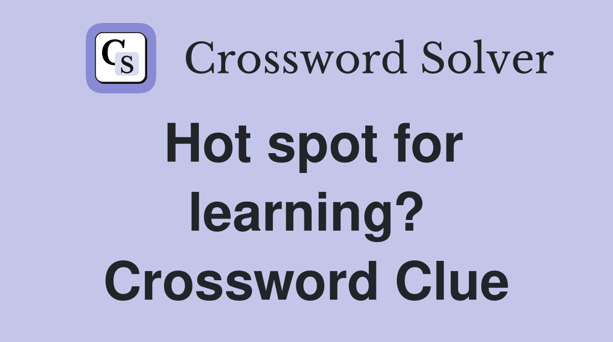 Hot spot for learning? Crossword Clue