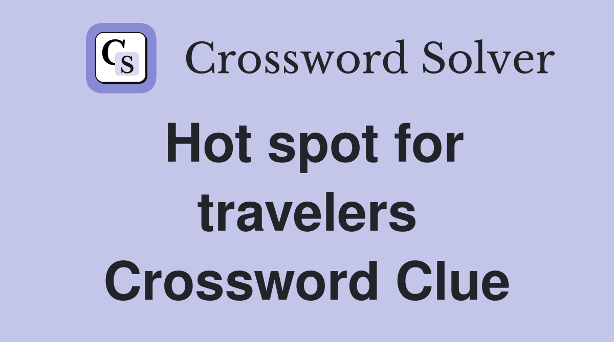 Hot spot for travelers Crossword Clue
