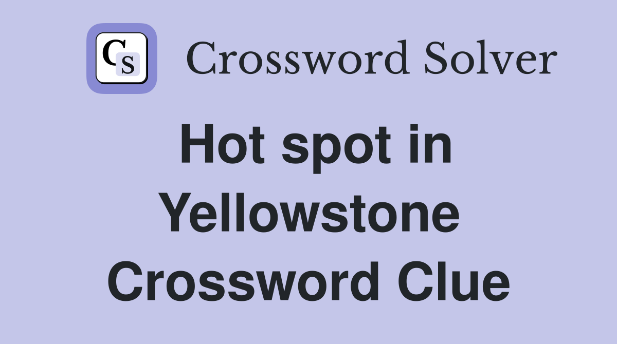 Hot spot in Yellowstone Crossword Clue