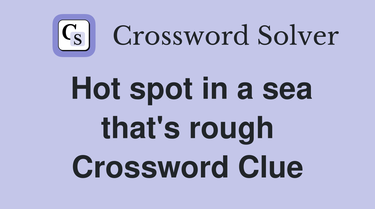 Hot spot in a sea that's rough Crossword Clue