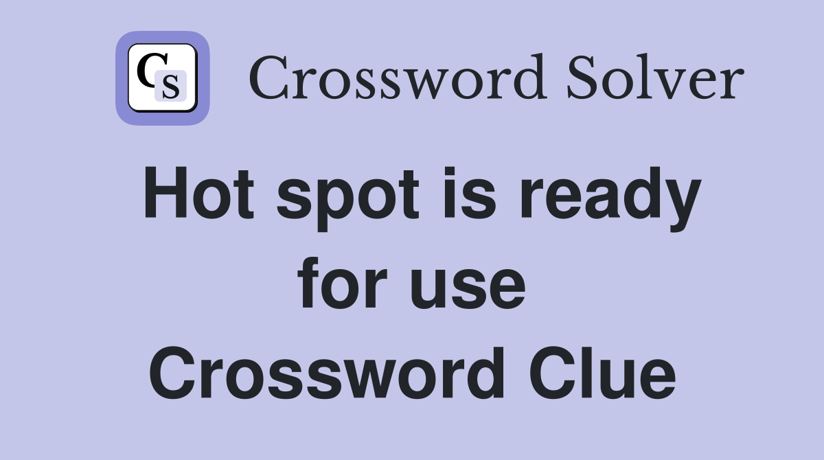 Hot spot is ready for use Crossword Clue