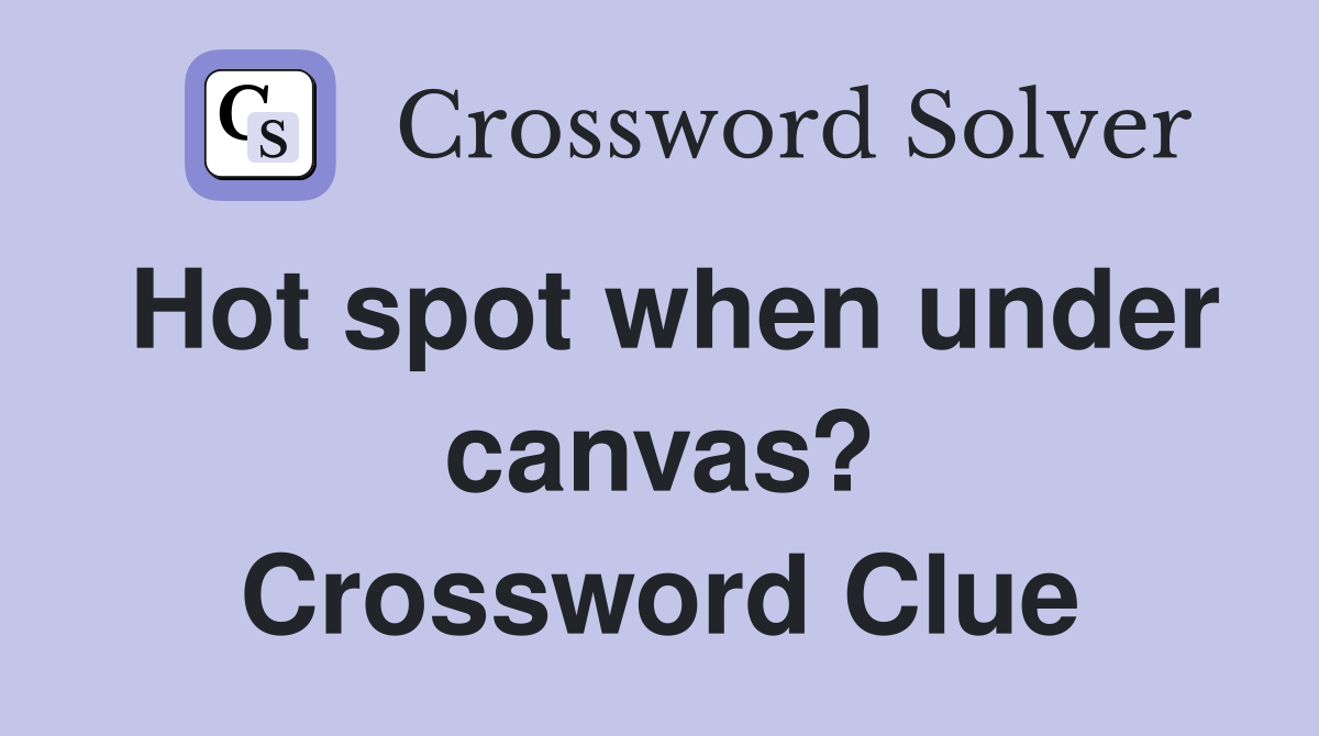 Hot spot when under canvas? Crossword Clue