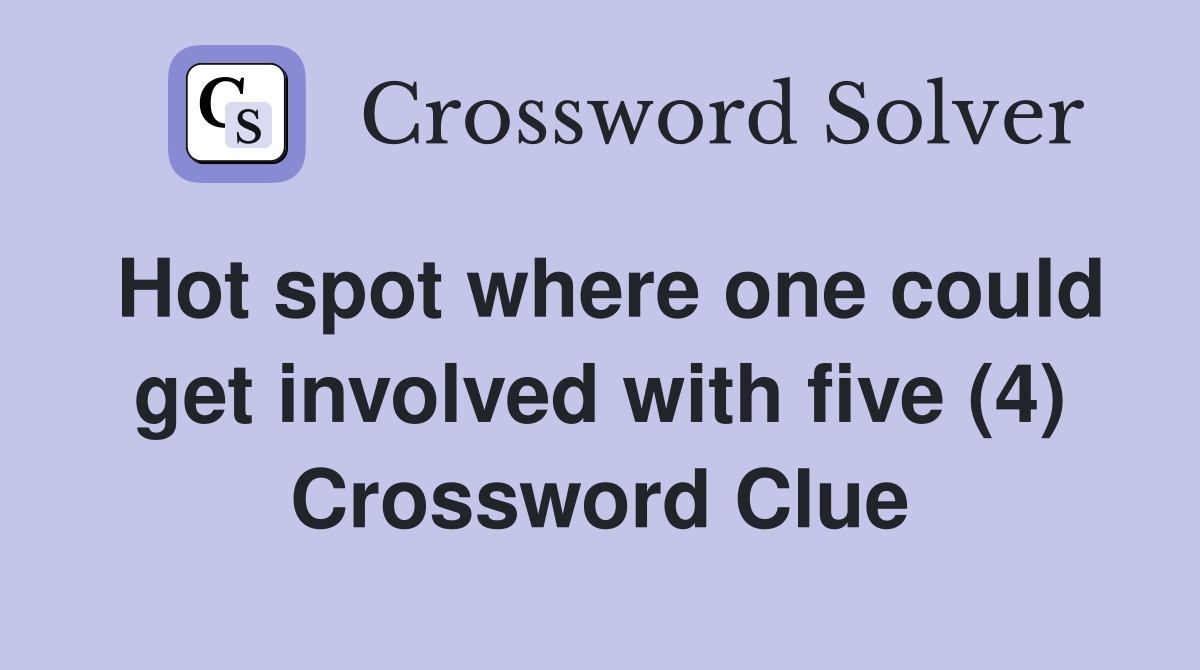 Hot spot where one could get involved with five (4) Crossword Clue