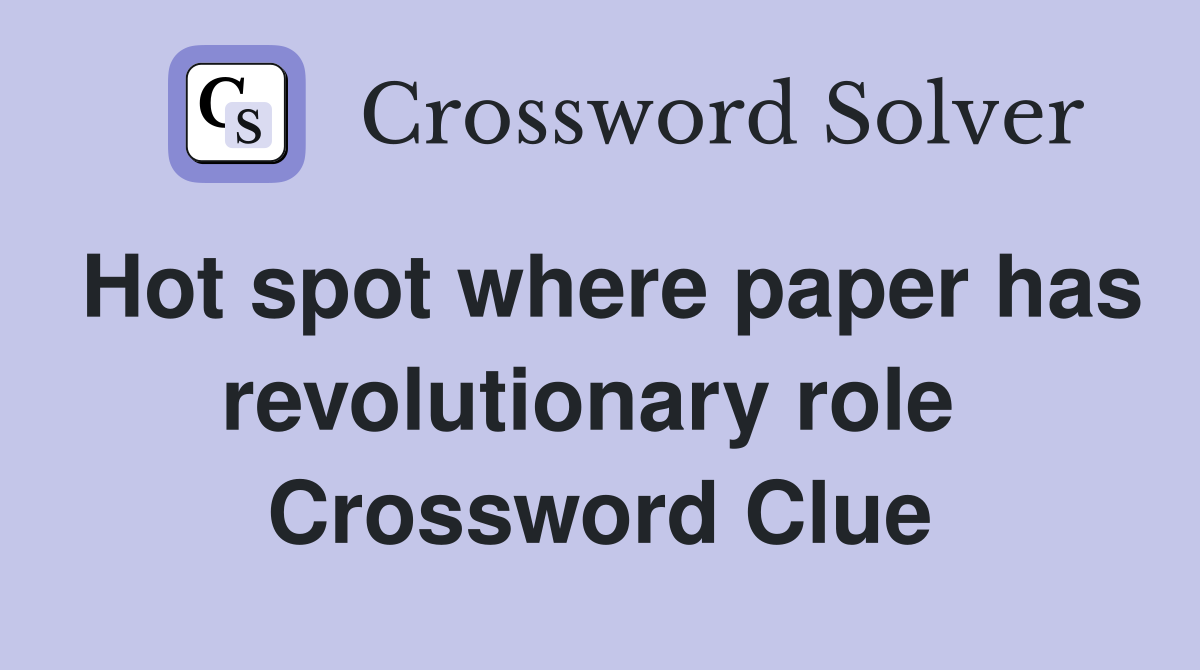 Hot spot where paper has revolutionary role  Crossword Clue