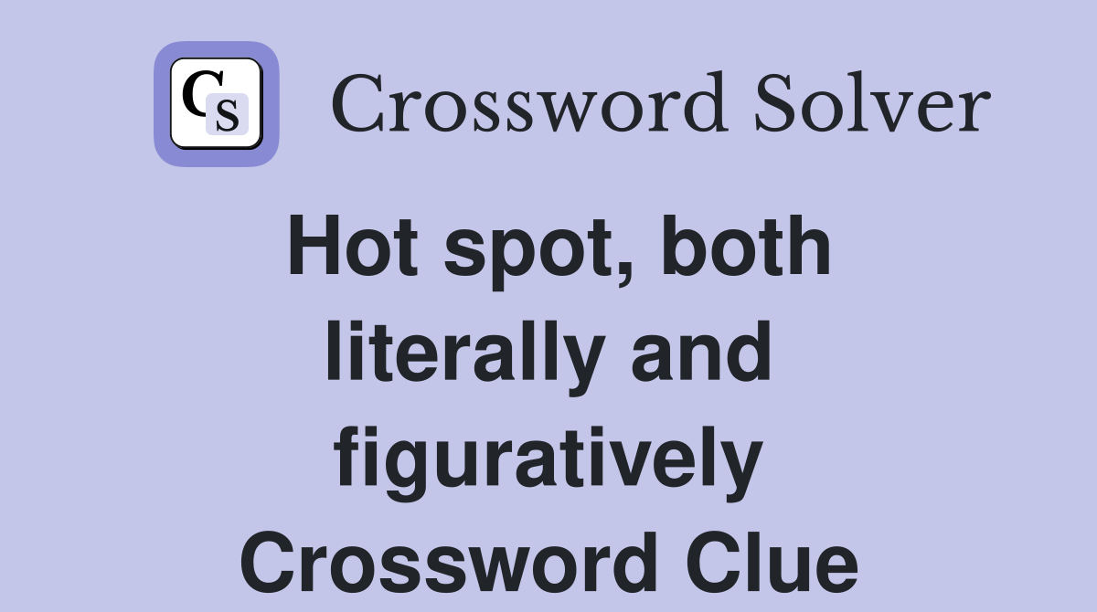 Hot spot, both literally and figuratively Crossword Clue