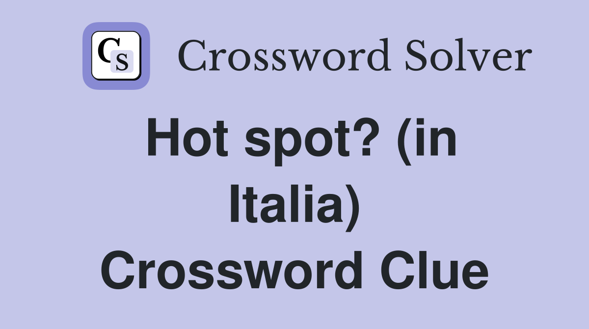 Hot spot? (in Italia) Crossword Clue