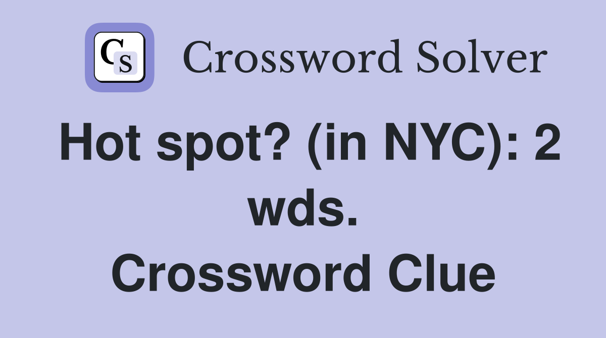Hot spot? (in NYC): 2 wds. Crossword Clue