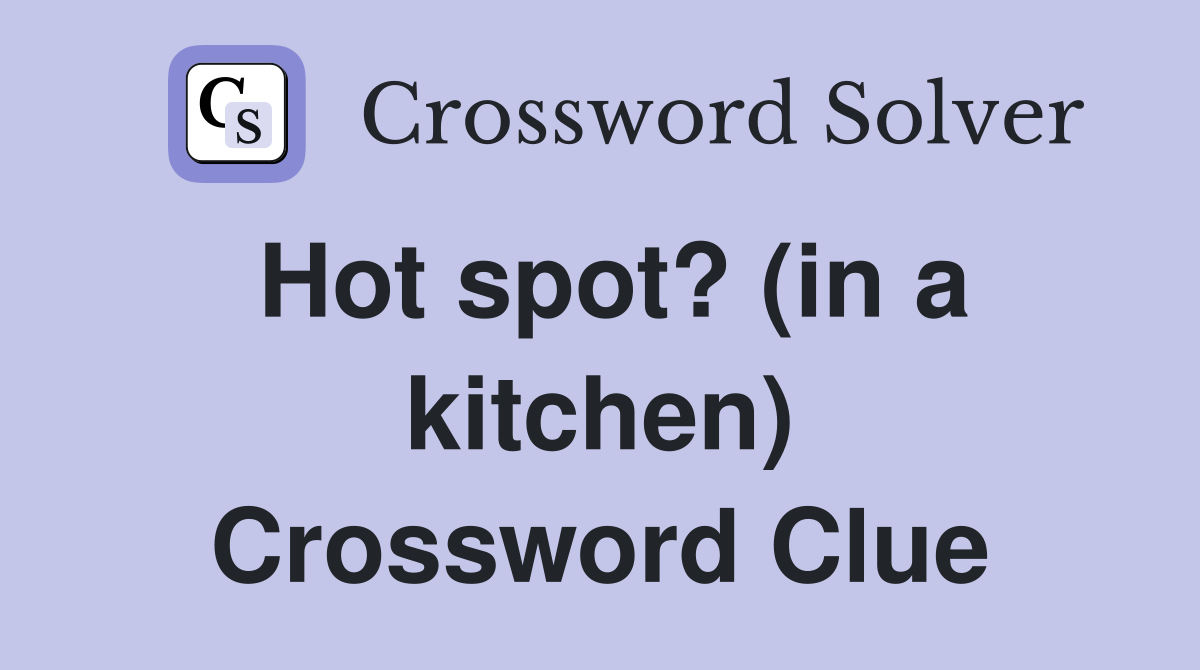 Hot spot? (in a kitchen) Crossword Clue
