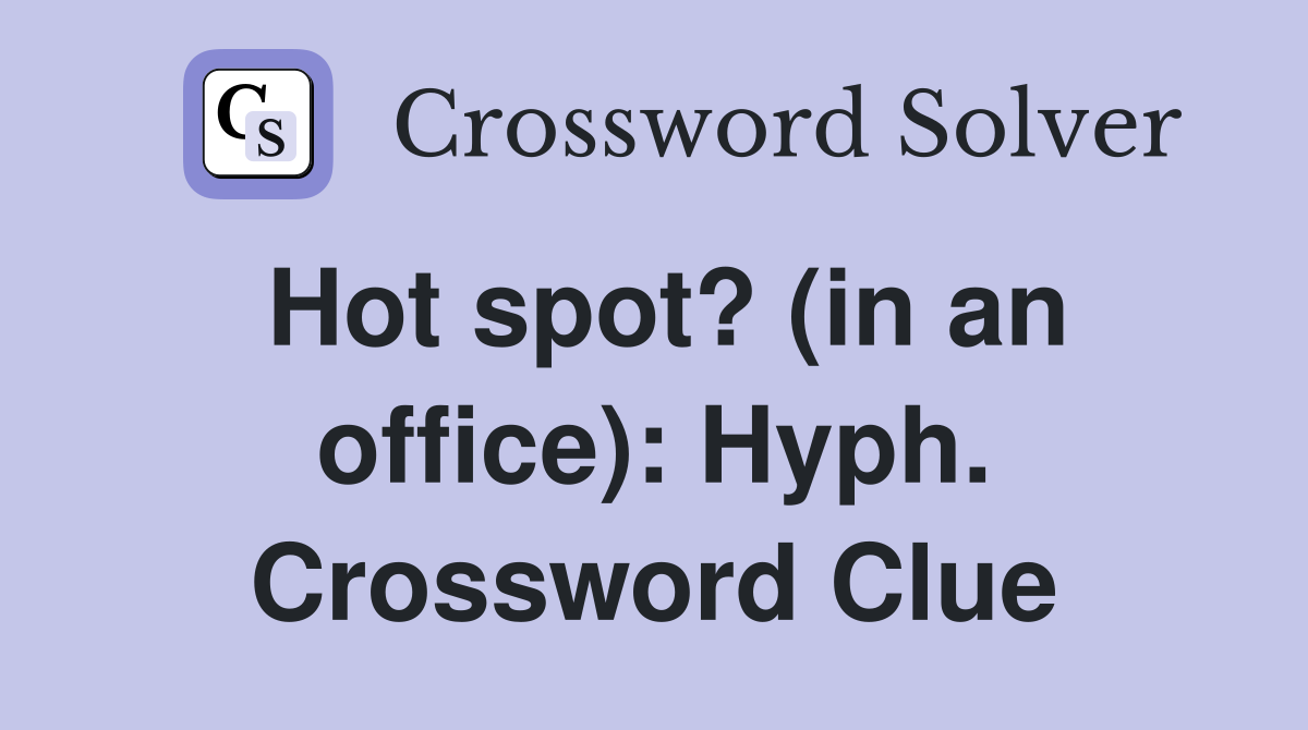 Hot spot? (in an office): Hyph. Crossword Clue