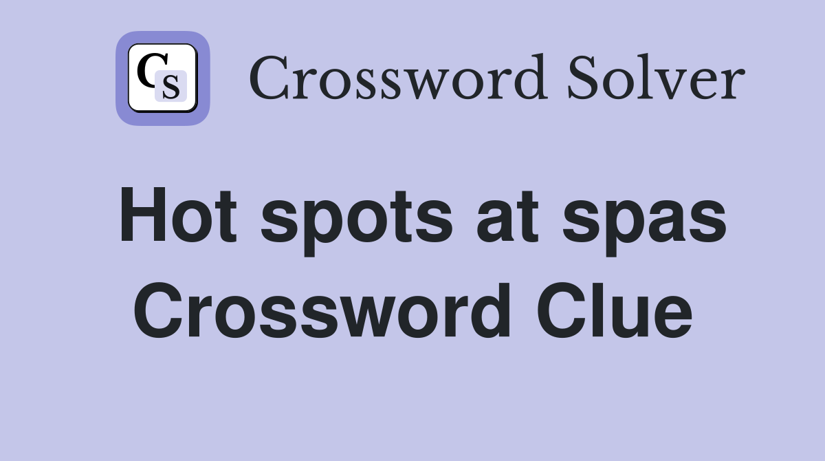 Hot spots at spas Crossword Clue