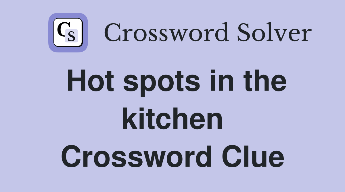 Hot spots in the kitchen Crossword Clue
