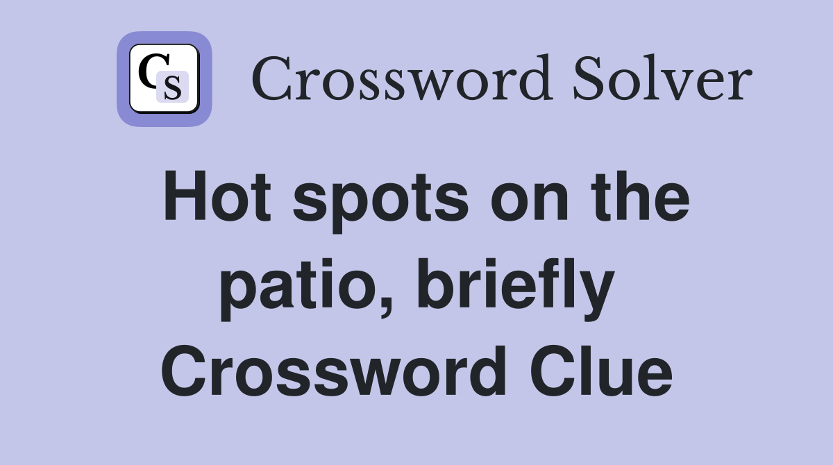 Hot spots on the patio, briefly Crossword Clue