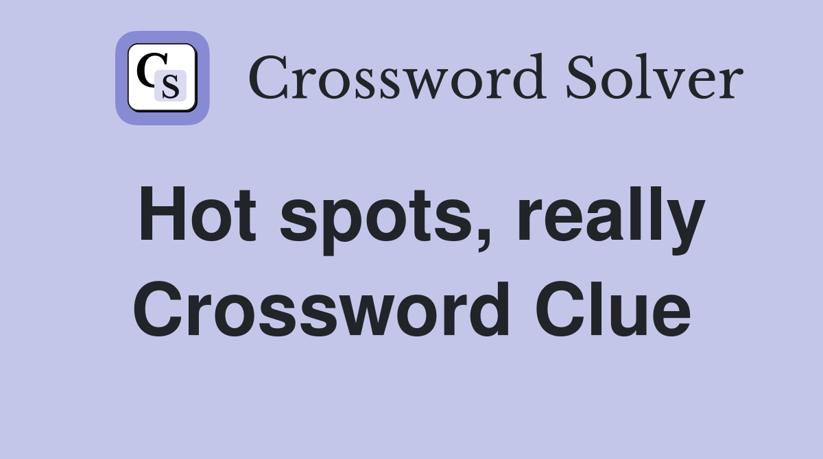 Hot spots, really Crossword Clue