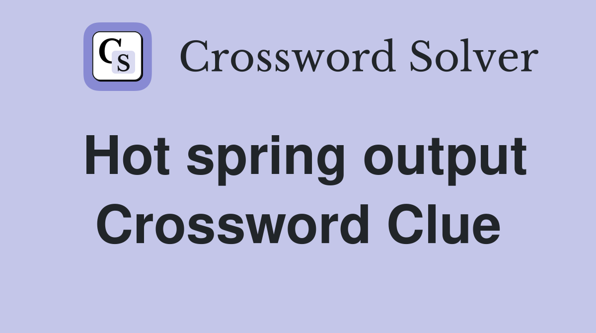 Hot spring output Crossword Clue