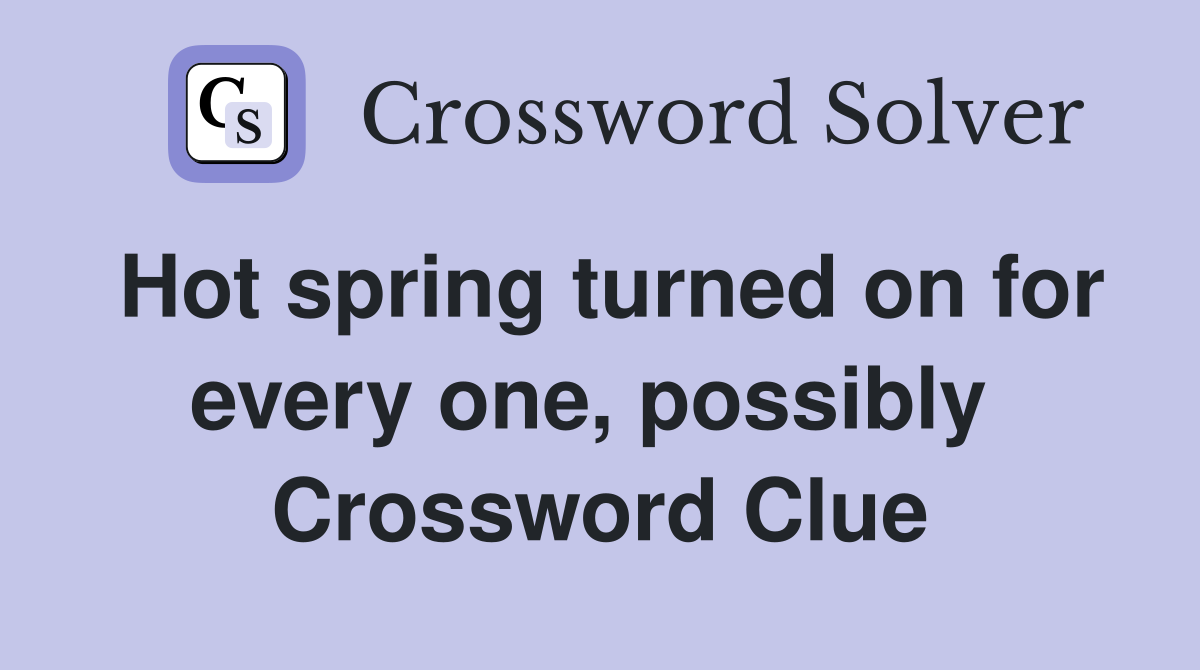 Hot spring turned on for every one, possibly  Crossword Clue