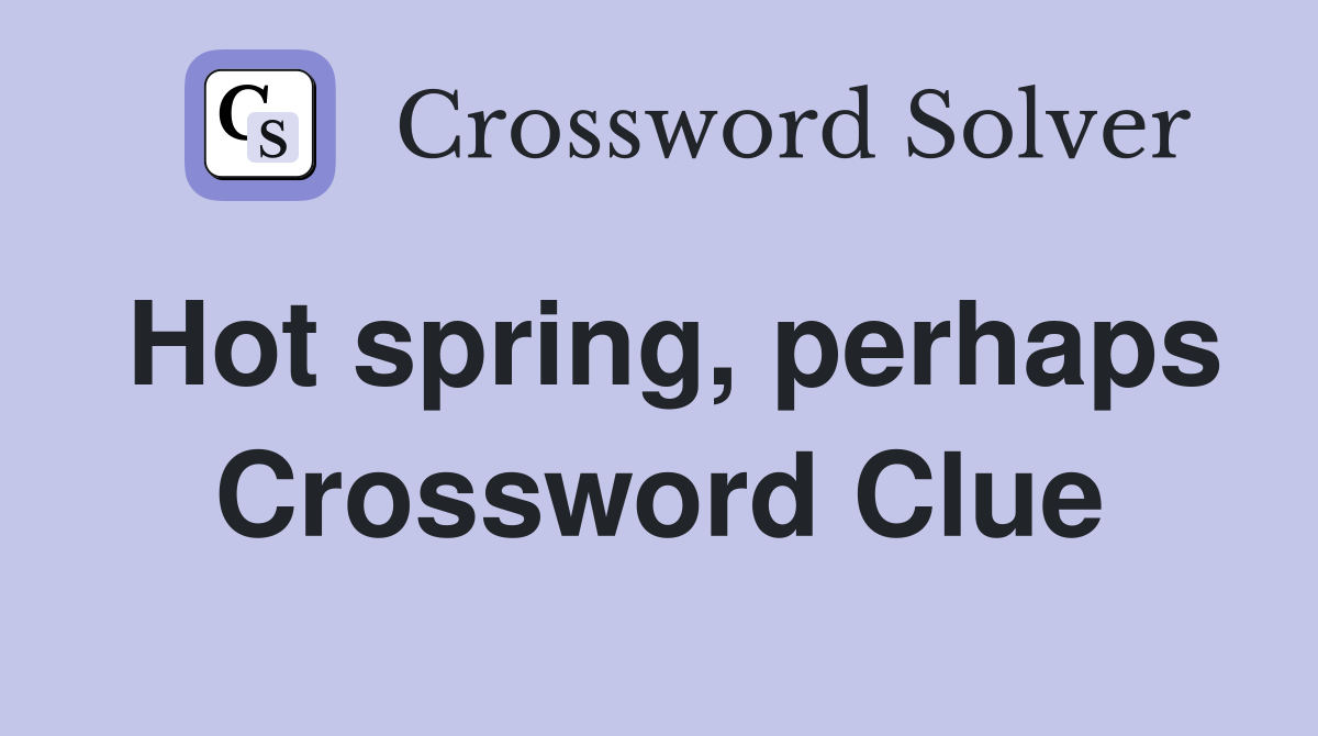 Hot spring, perhaps Crossword Clue