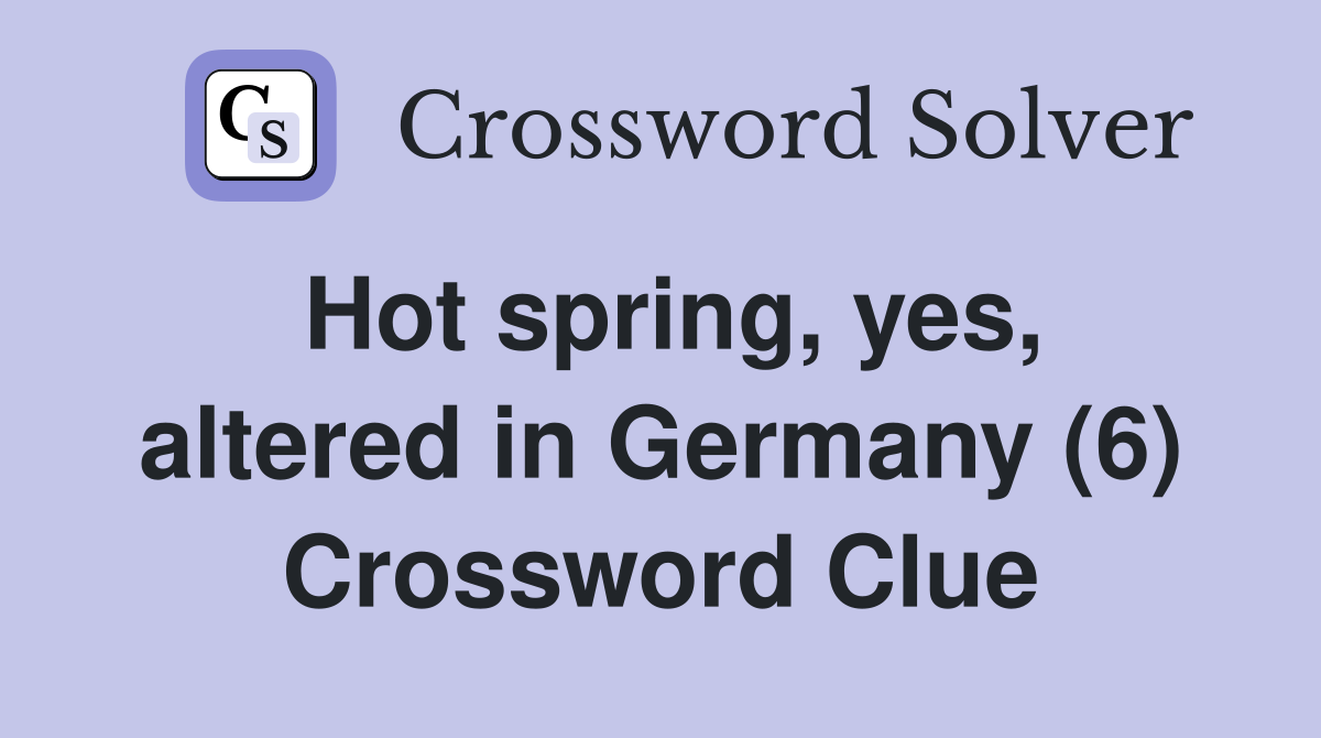 Hot spring, yes, altered in Germany (6) Crossword Clue