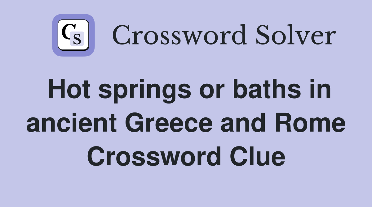 Hot springs or baths in ancient Greece and Rome Crossword Clue