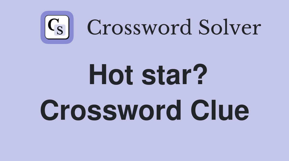 Hot star? Crossword Clue