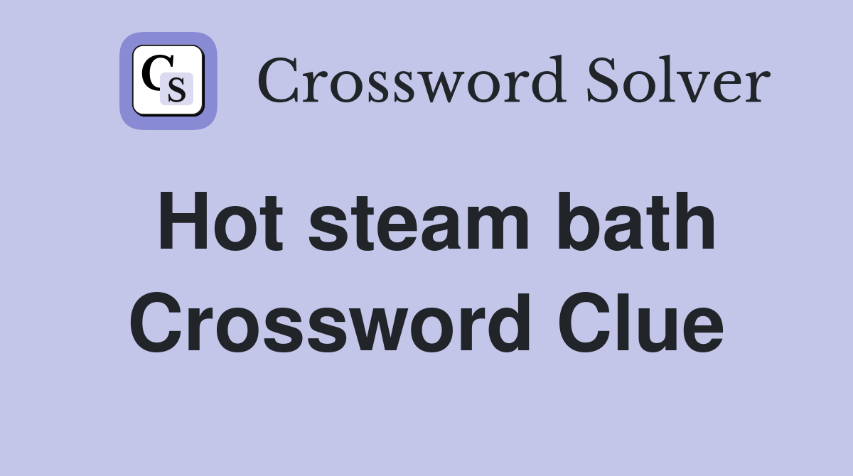 Hot steam bath Crossword Clue