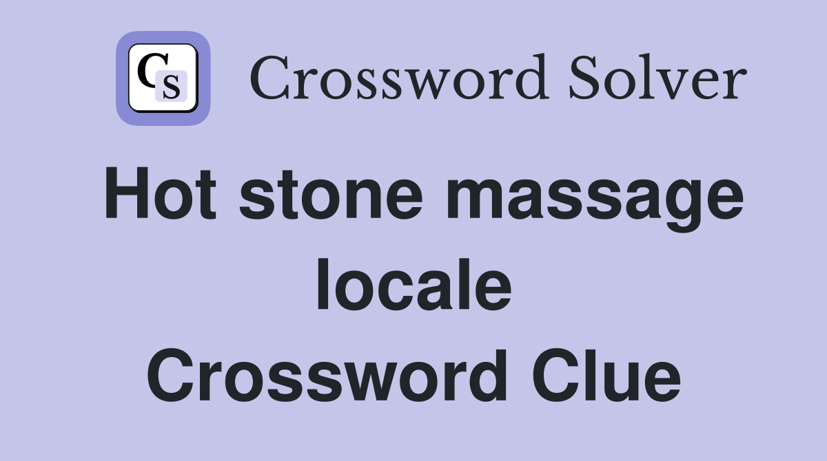 Hot stone massage locale Crossword Clue