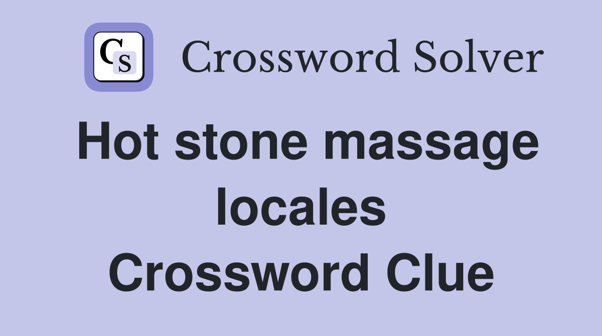 Hot stone massage locales Crossword Clue