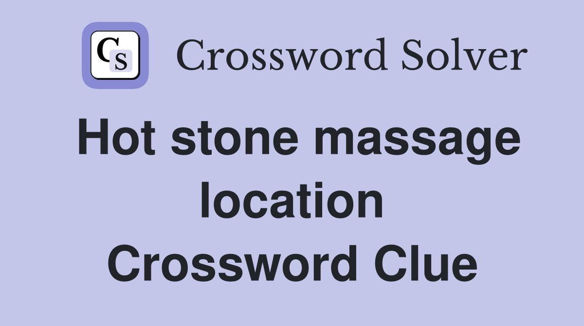 Hot stone massage location Crossword Clue