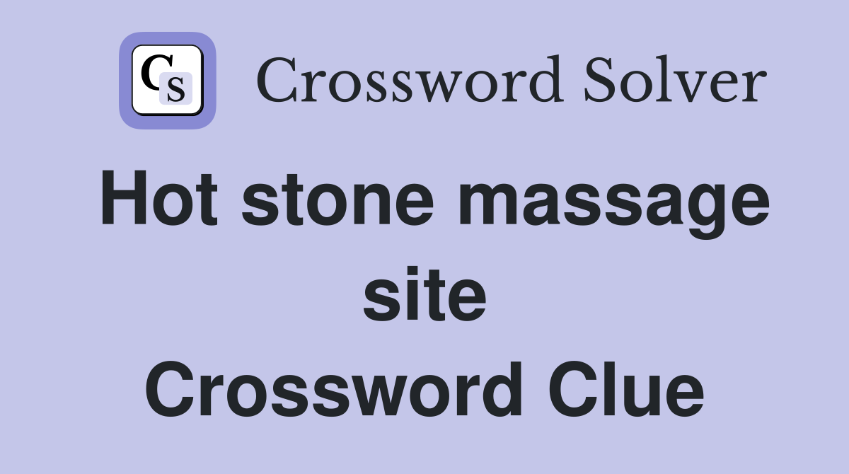 Hot stone massage site Crossword Clue