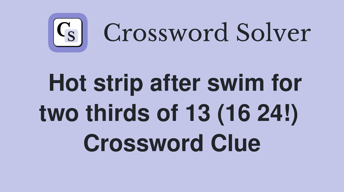 Hot strip after swim for two thirds of 13 (16 24!)  Crossword Clue