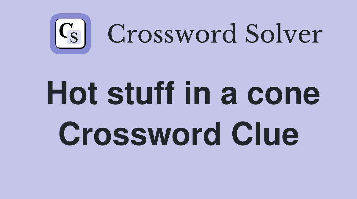 Hot stuff in a cone Crossword Clue
