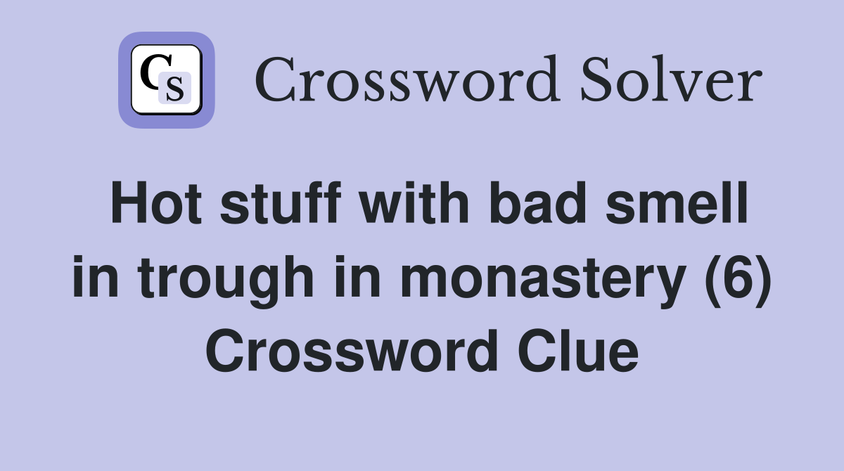 Hot stuff with bad smell in trough in monastery (6) Crossword Clue
