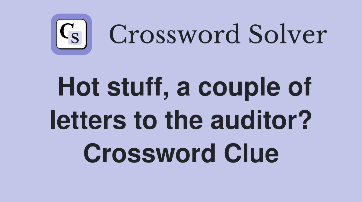 Hot stuff, a couple of letters to the auditor? Crossword Clue
